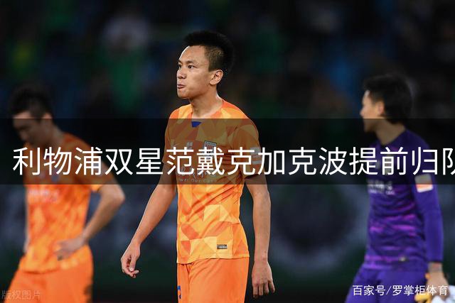 利物浦双星范戴克加克波提前归队 季前训练拉开序幕