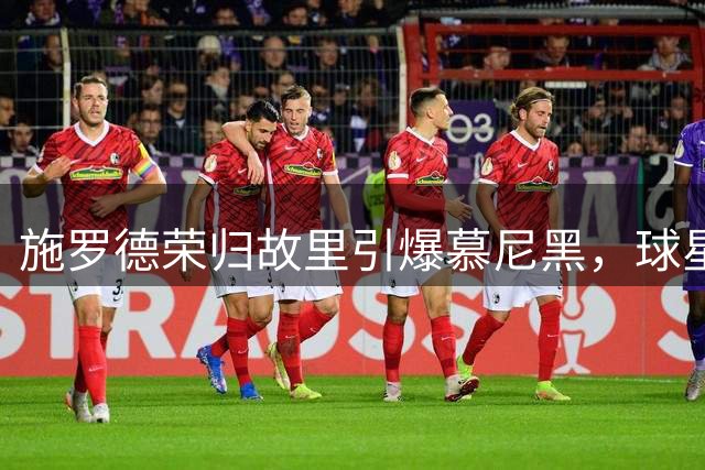 施罗德荣归故里引爆慕尼黑，球星空降球迷见面会