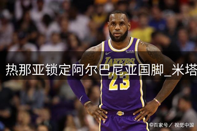 热那亚锁定阿尔巴尼亚国脚 米塔伊转会存变数