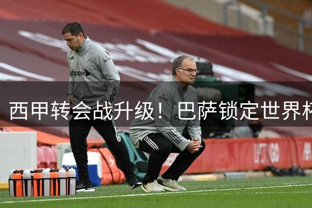 西甲转会战升级！巴萨锁定世界杯冠军后卫 8000万标价成谈判关键