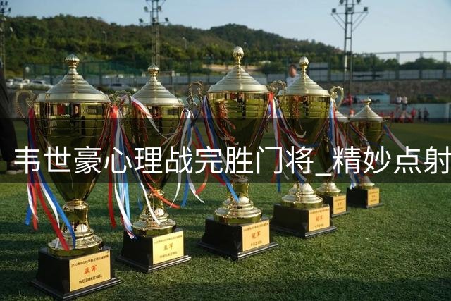 韦世豪心理战完胜门将 精妙点射后激情庆祝引热议