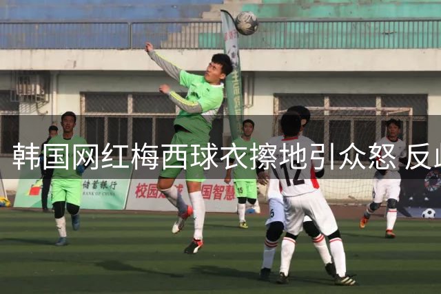 韩国网红梅西球衣擦地引众怒 反歧视先锋陷"双标"争议